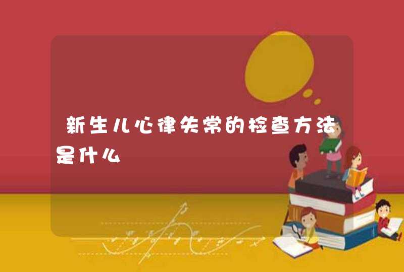 新生儿心律失常的检查方法是什么,第1张