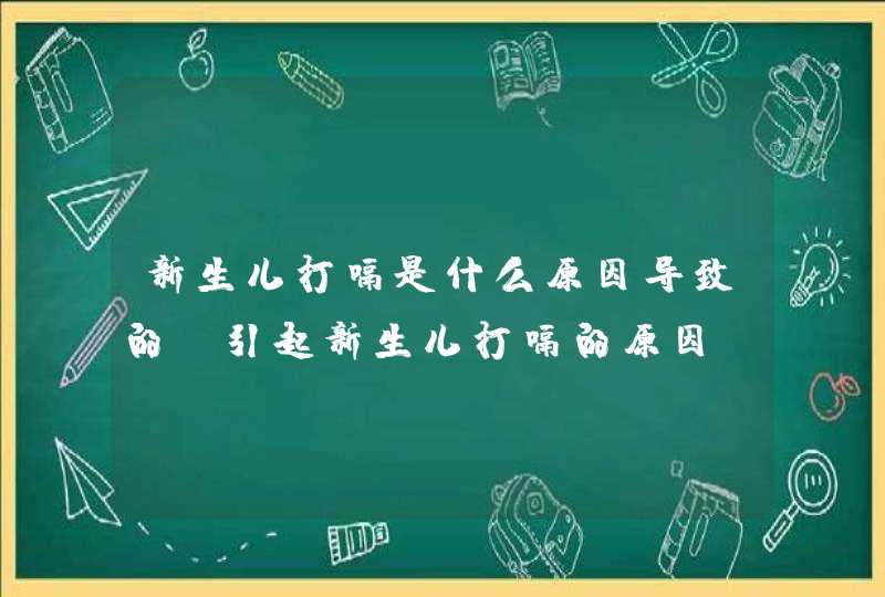 新生儿打嗝是什么原因导致的_引起新生儿打嗝的原因,第1张