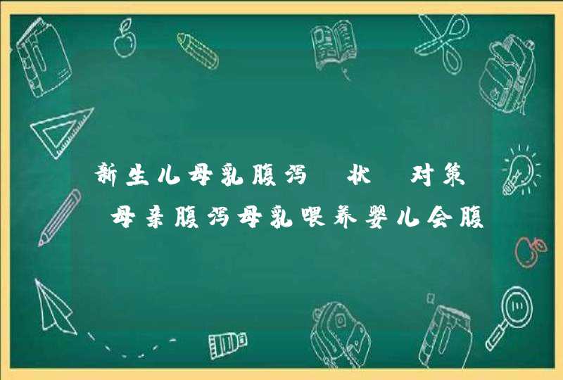 新生儿母乳腹泻症状及对策_母亲腹泻母乳喂养婴儿会腹泻么,第1张