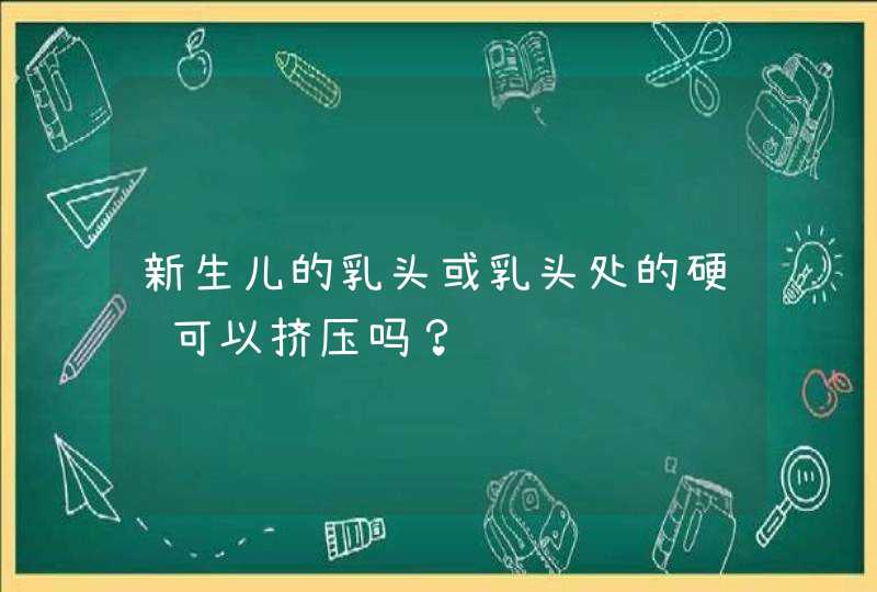 新生儿的乳头或乳头处的硬结可以挤压吗？,第1张