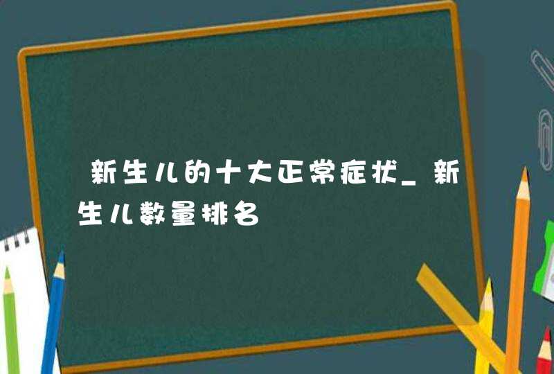 新生儿的十大正常症状_新生儿数量排名,第1张