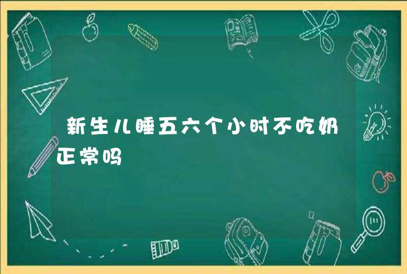 新生儿睡五六个小时不吃奶正常吗,第1张