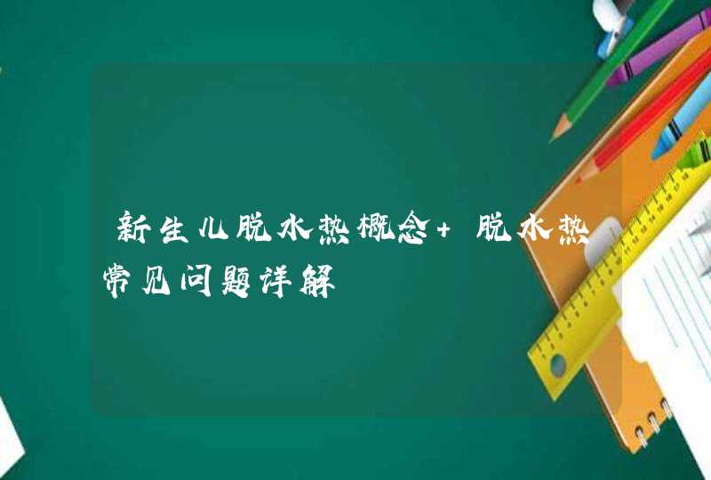 新生儿脱水热概念 脱水热常见问题详解,第1张