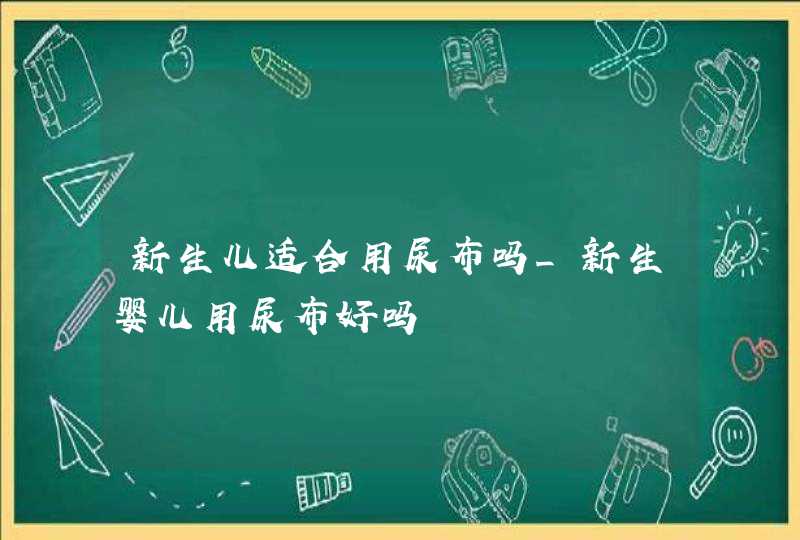 新生儿适合用尿布吗_新生婴儿用尿布好吗,第1张