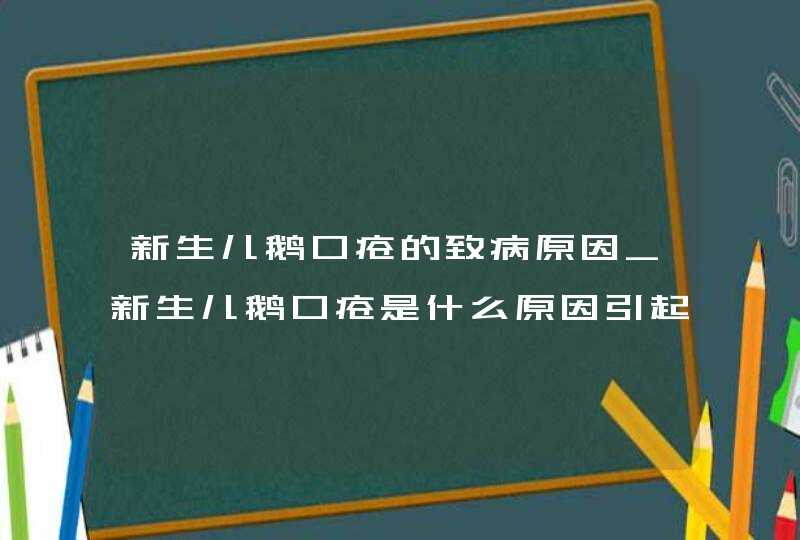 新生儿鹅口疮的致病原因_新生儿鹅口疮是什么原因引起的?怎么处理?,第1张