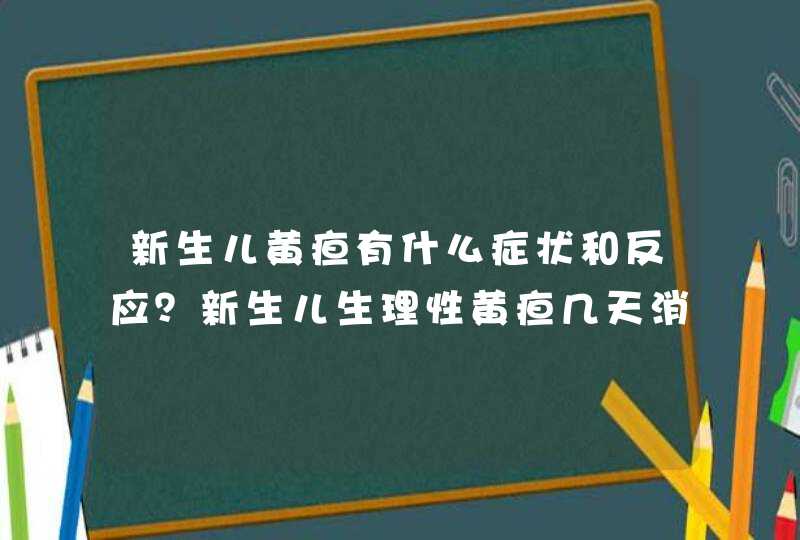 新生儿黄疸有什么症状和反应？新生儿生理性黄疸几天消退？,第1张