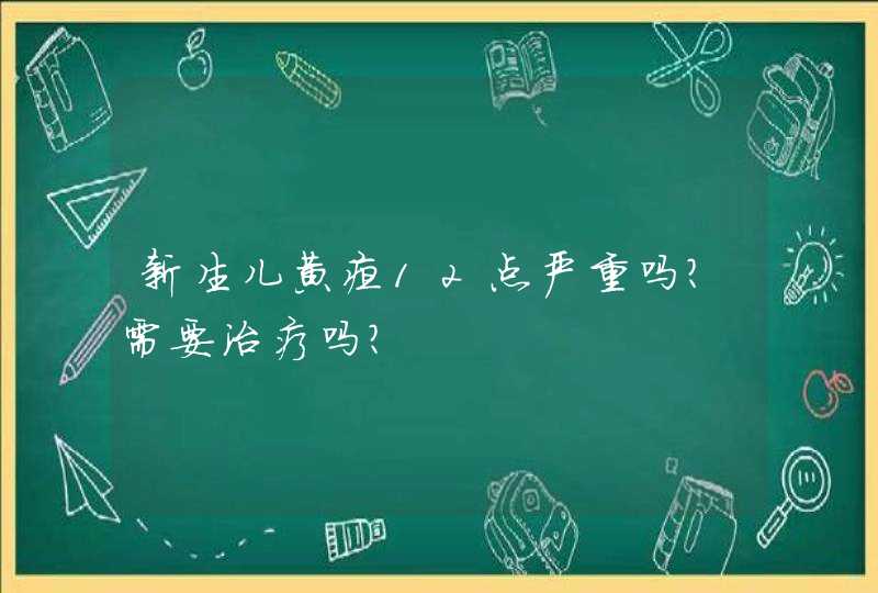 新生儿黄疸12点严重吗？需要治疗吗？,第1张