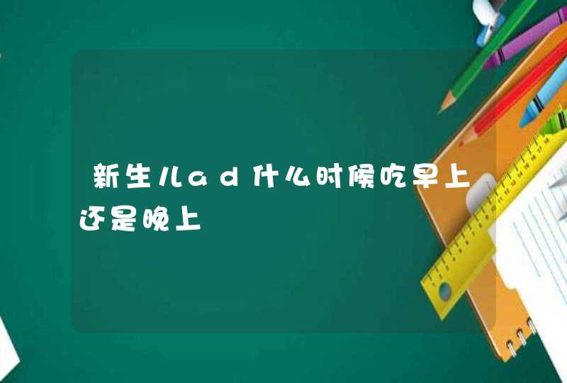 新生儿ad什么时候吃早上还是晚上,第1张