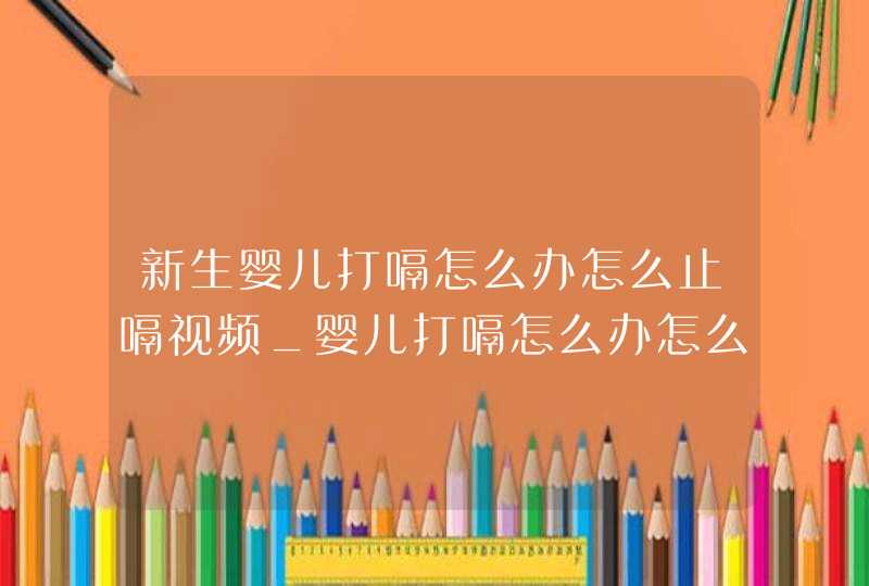 新生婴儿打嗝怎么办怎么止嗝视频_婴儿打嗝怎么办怎么止嗝,第1张