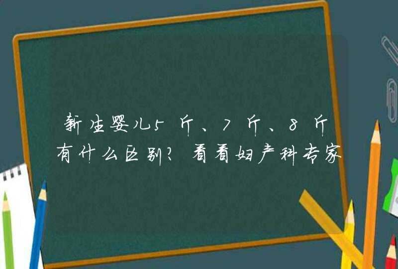 新生婴儿5斤、7斤、8斤有什么区别？看看妇产科专家的回答,第1张