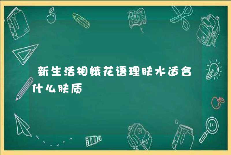 新生活相娥花语理肤水适合什么肤质,第1张