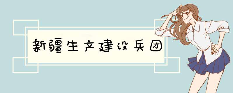 新疆生产建设兵团,第1张