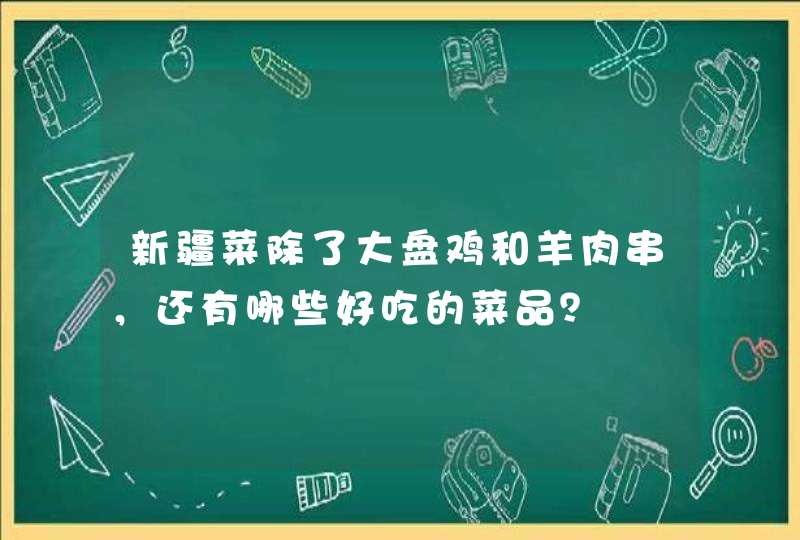 新疆菜除了大盘鸡和羊肉串，还有哪些好吃的菜品？,第1张