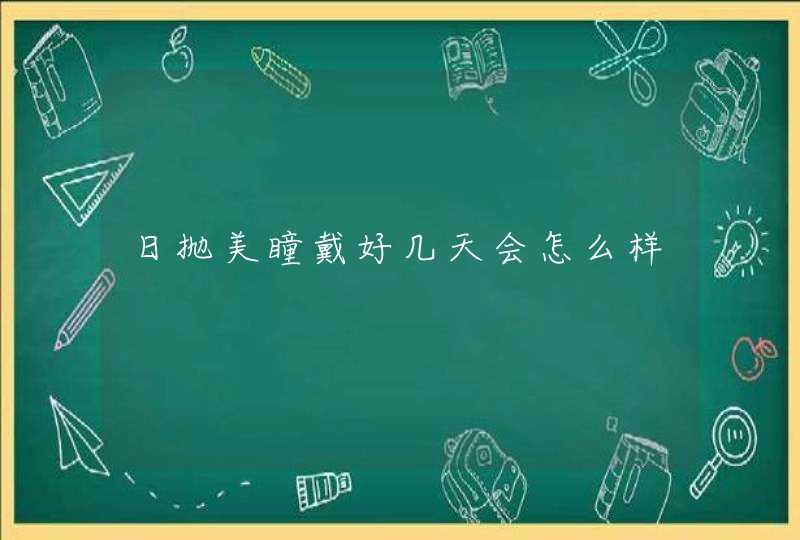 日抛美瞳戴好几天会怎么样,第1张