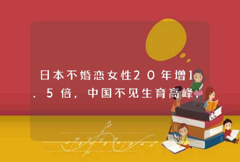 日本不婚恋女性20年增1.5倍，中国不见生育高峰，让人生娃究竟有多难？,第1张