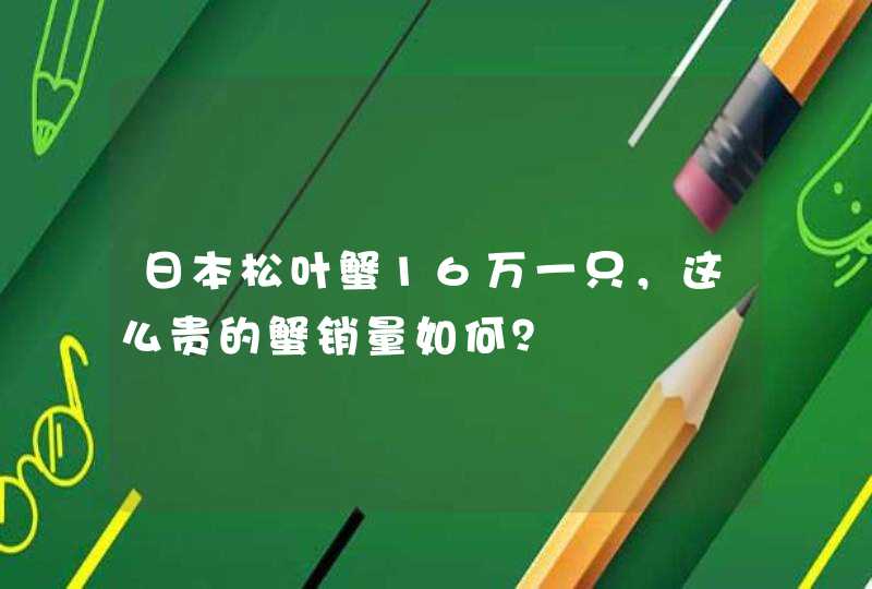 日本松叶蟹16万一只，这么贵的蟹销量如何？,第1张