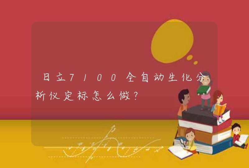 日立7100全自动生化分析仪定标怎么做？,第1张