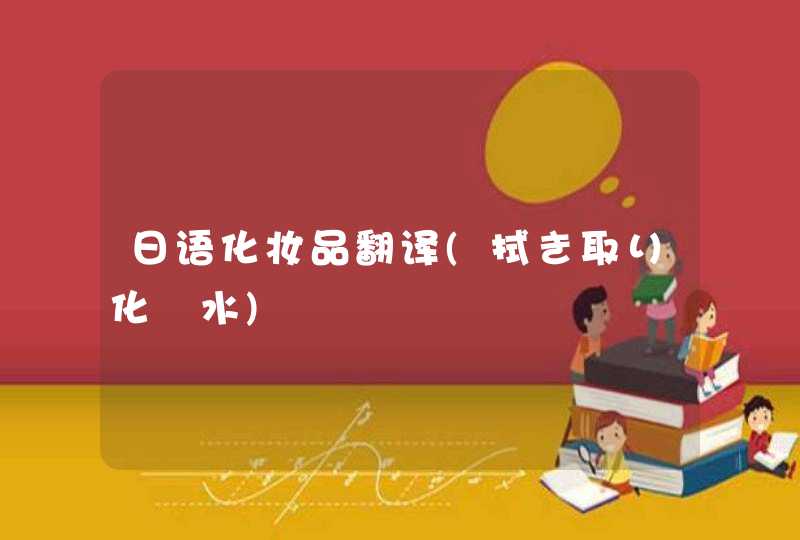 日语化妆品翻译(拭き取り化粧水),第1张