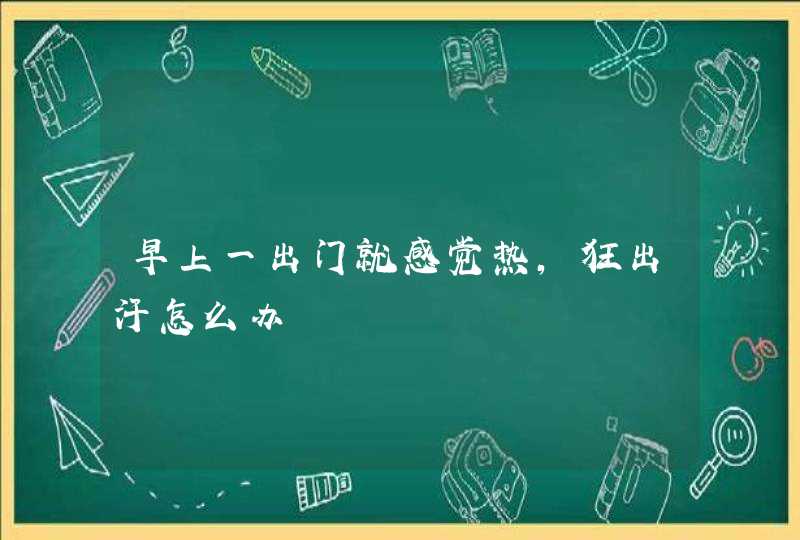 早上一出门就感觉热，狂出汗怎么办,第1张