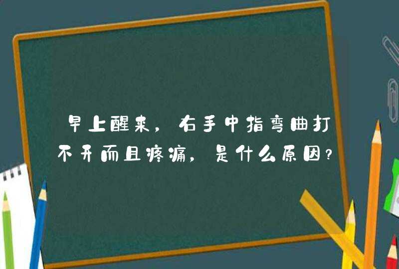 早上醒来，右手中指弯曲打不开而且疼痛，是什么原因？,第1张