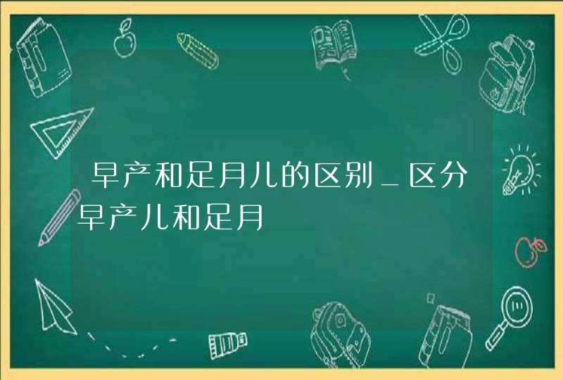 早产和足月儿的区别_区分早产儿和足月,第1张