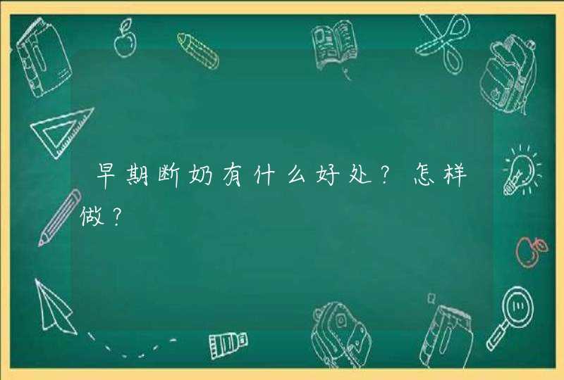 早期断奶有什么好处？怎样做？,第1张