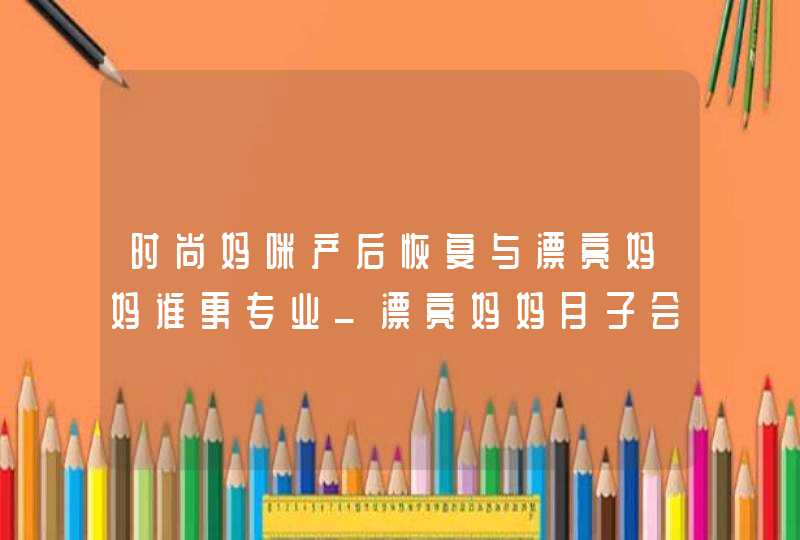 时尚妈咪产后恢复与漂亮妈妈谁更专业_漂亮妈妈月子会所,第1张