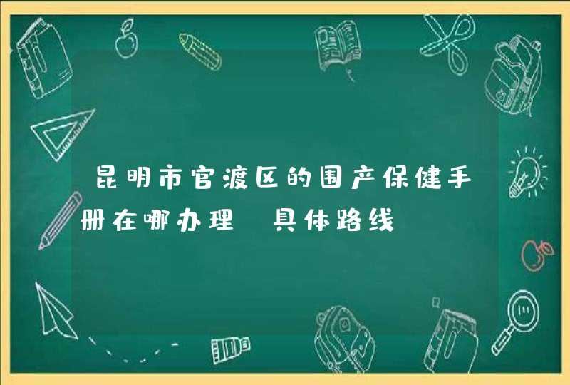 昆明市官渡区的围产保健手册在哪办理？具体路线？,第1张