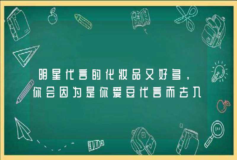 明星代言的化妆品又好多，你会因为是你爱豆代言而去入手化妆品吗,第1张