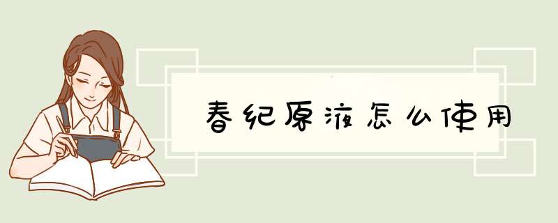春纪原液怎么使用,第1张