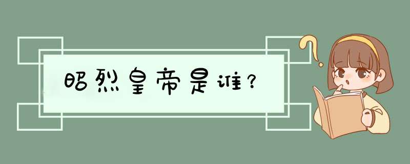 昭烈皇帝是谁？,第1张