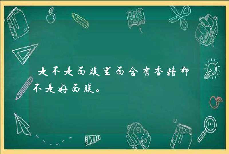 是不是面膜里面含有香精都不是好面膜。,第1张