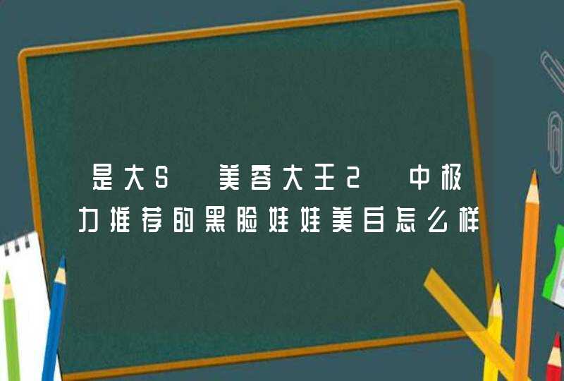 是大S《美容大王2》中极力推荐的黑脸娃娃美白怎么样,第1张