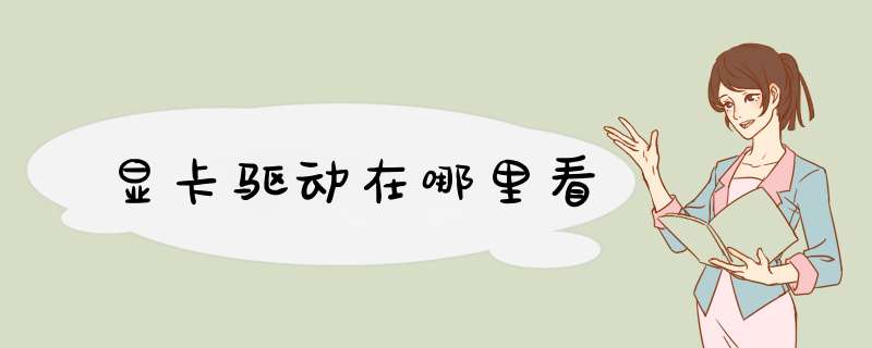 显卡驱动在哪里看,第1张 显卡驱动在哪里看,第1张