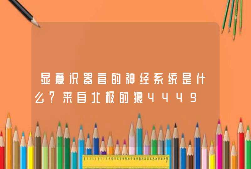 显意识器官的神经系统是什么？来自北极的狼4449,第1张