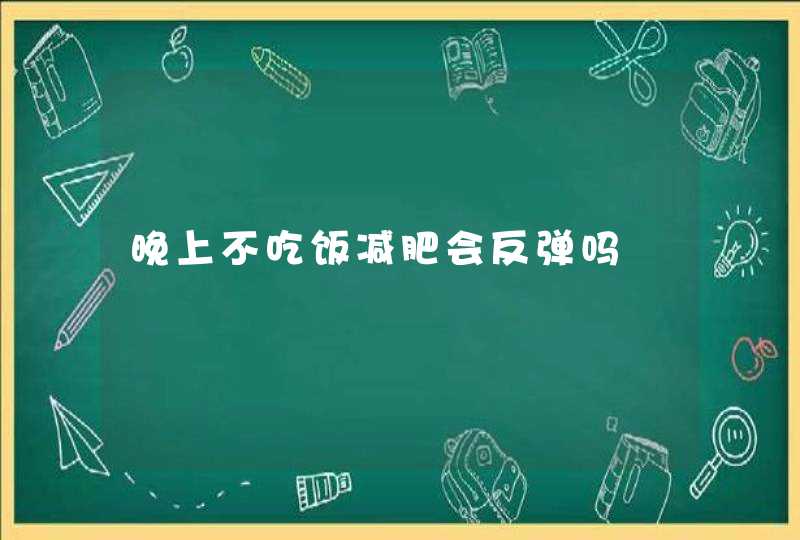 晚上不吃饭减肥会反弹吗,第1张