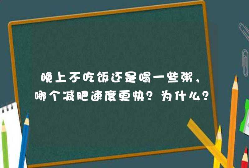 晚上不吃饭还是喝一些粥，哪个减肥速度更快？为什么？,第1张