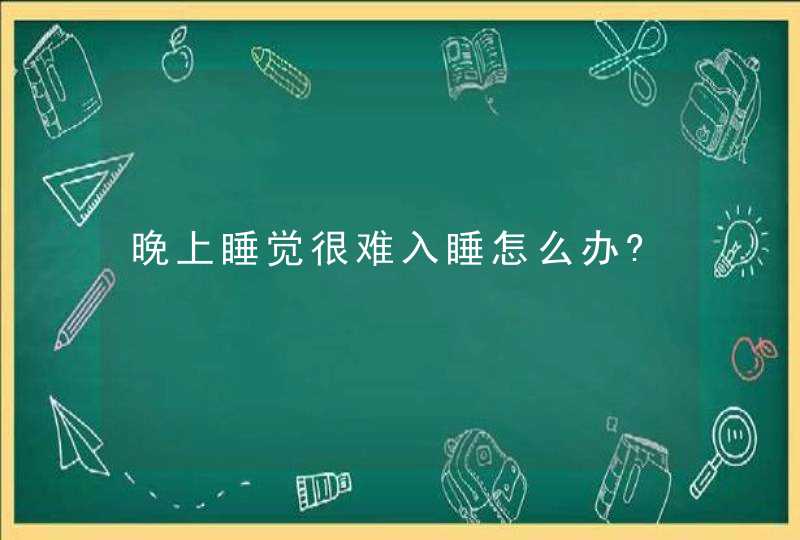 晚上睡觉很难入睡怎么办?,第1张