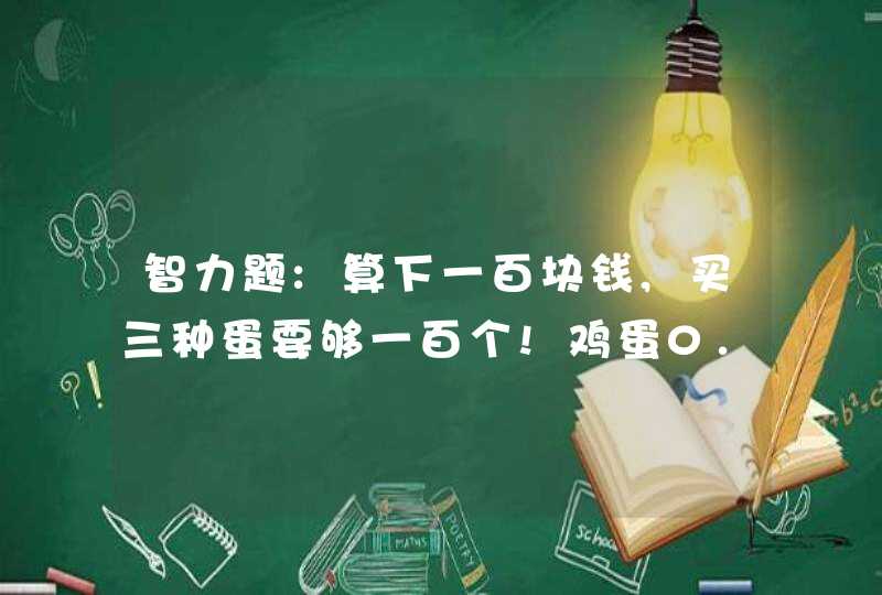 智力题:算下一百块钱,买三种蛋要够一百个!鸡蛋0.5一个,鸭蛋2块一个，鹅蛋7块一个,第1张