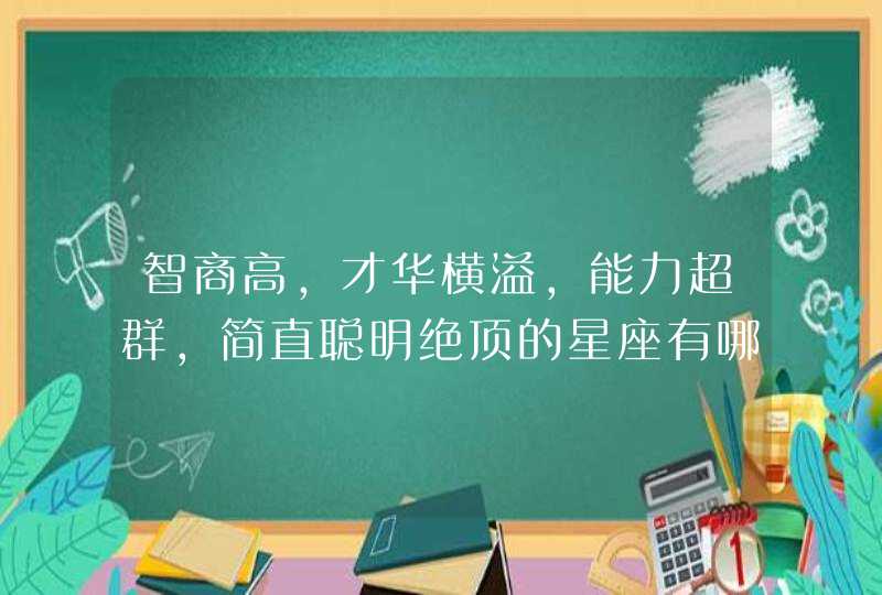 智商高，才华横溢，能力超群，简直聪明绝顶的星座有哪些？,第1张