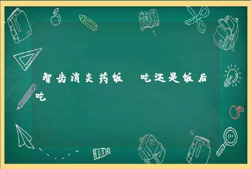 智齿消炎药饭前吃还是饭后吃,第1张