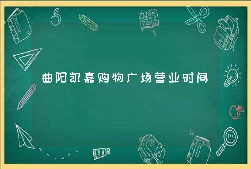 曲阳凯嘉购物广场营业时间,第1张