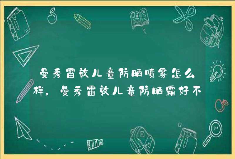 曼秀雷敦儿童防晒喷雾怎么样，曼秀雷敦儿童防晒霜好不好,第1张