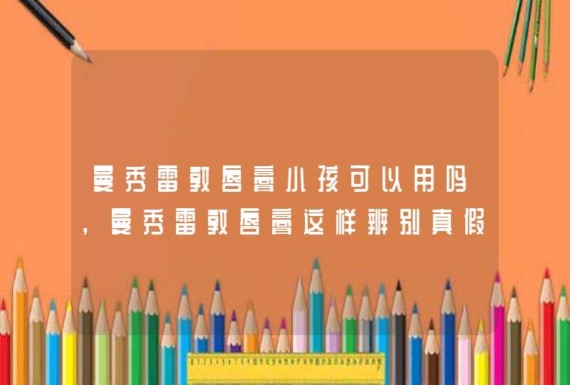 曼秀雷敦唇膏小孩可以用吗，曼秀雷敦唇膏这样辨别真假呢,第1张