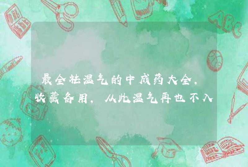 最全祛湿气的中成药大全，收藏备用，从此湿气再也不入体,第1张