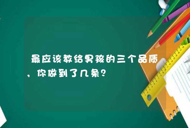 最应该教给男孩的三个品质，你做到了几条？,第1张