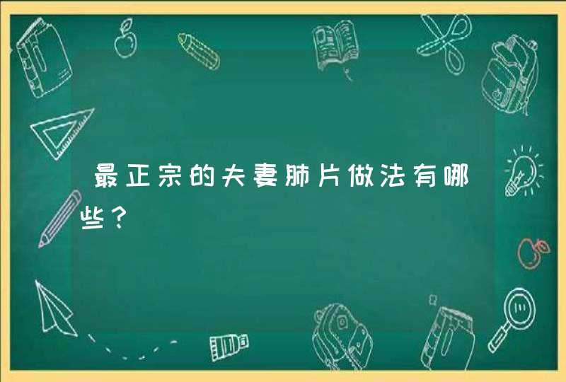 最正宗的夫妻肺片做法有哪些？,第1张