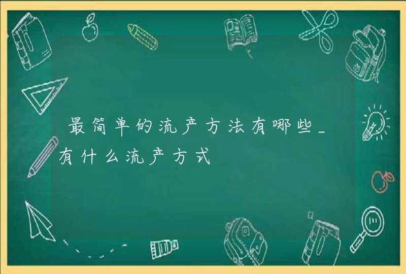 最简单的流产方法有哪些_有什么流产方式,第1张