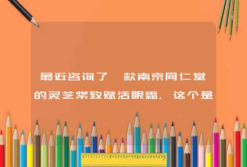 最近咨询了一款南京同仁堂的灵芝紧致赋活眼霜，这个是真的是南京同仁堂的产品吗,第1张