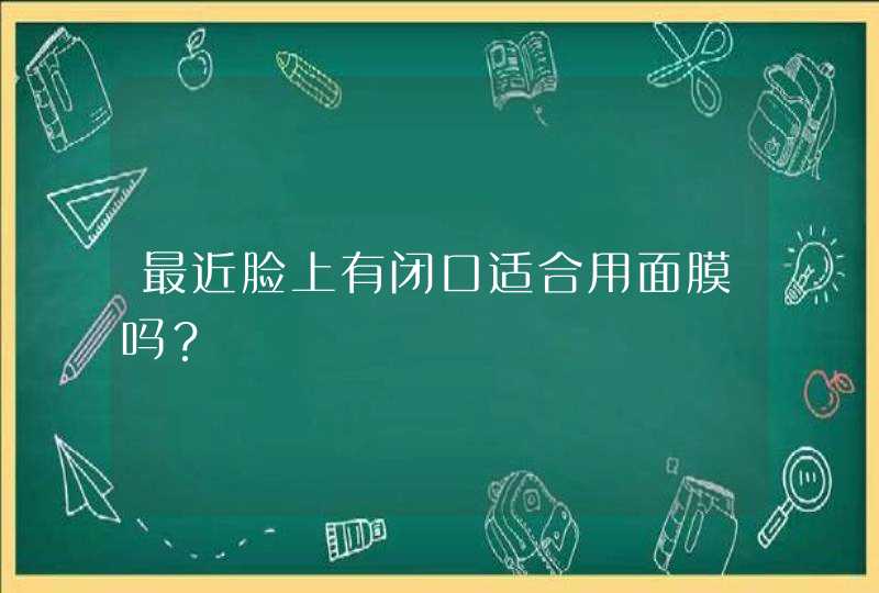 最近脸上有闭口适合用面膜吗？,第1张